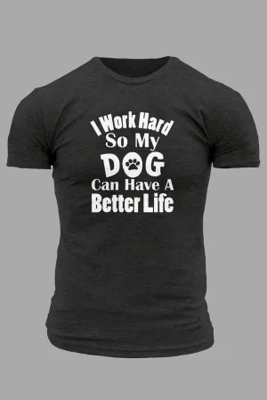 Gray I Work Hard So My Dog Can Have A Better Life T Shirt
