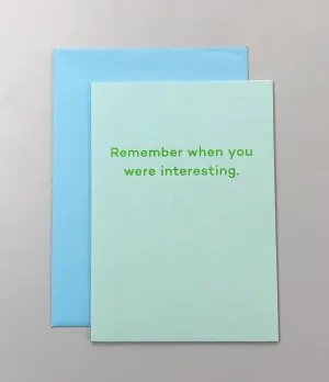 Remember when you were interesting